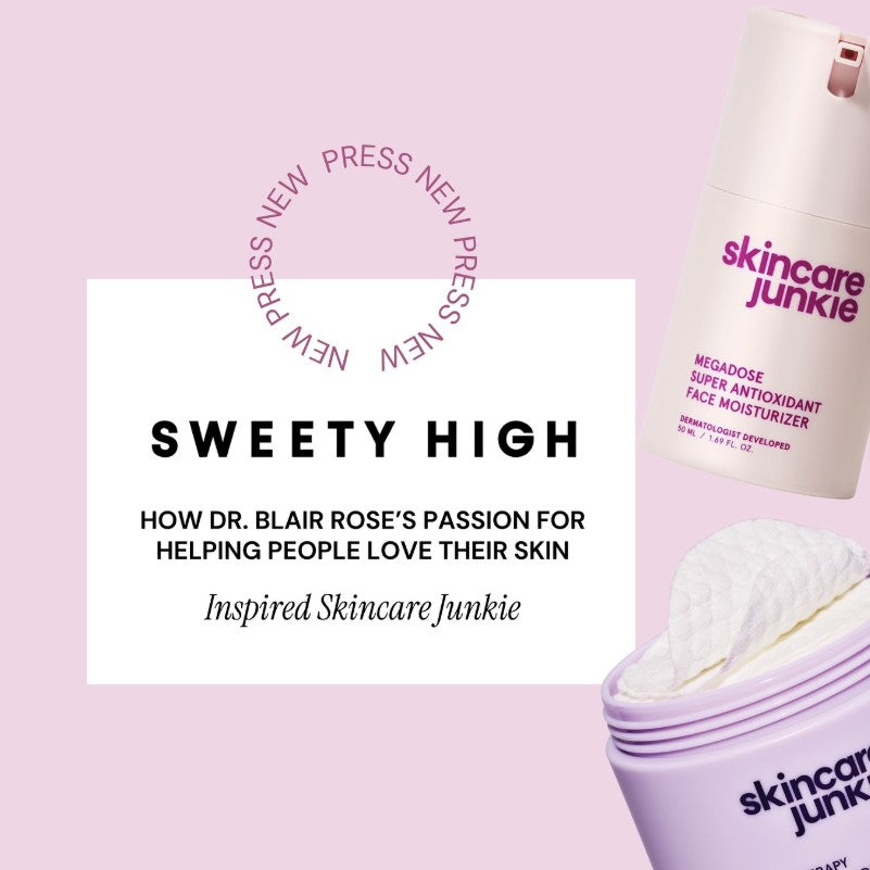 SWEETY HIGH - How Dr. Blair Rose’s Passion for Helping People Love Their Skin Inspired Skincare Junkie